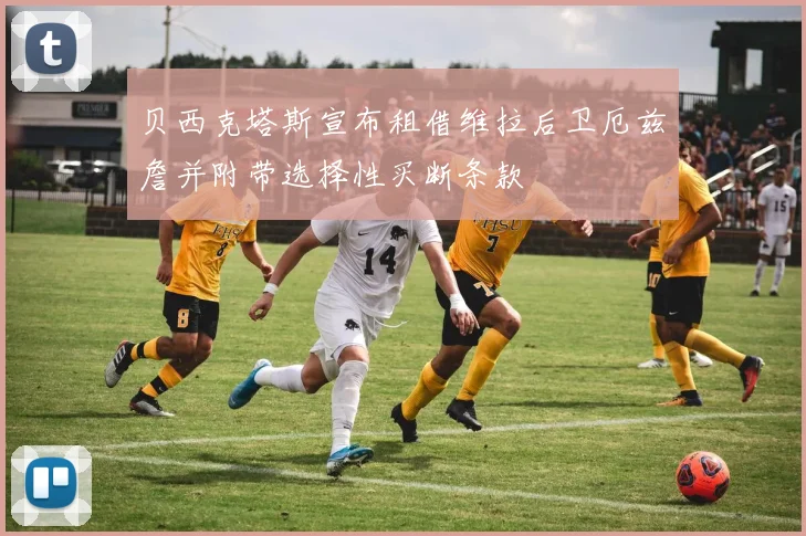 贝西克塔斯宣布租借维拉后卫厄兹詹并附带选择性买断条款