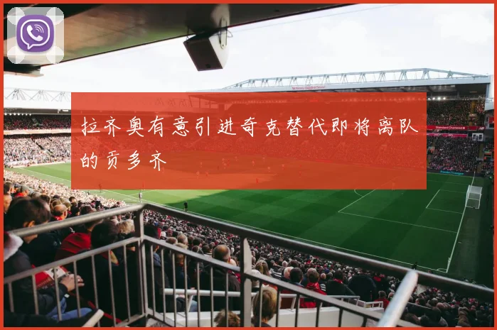 拉齐奥有意引进奇克替代即将离队的贡多齐
