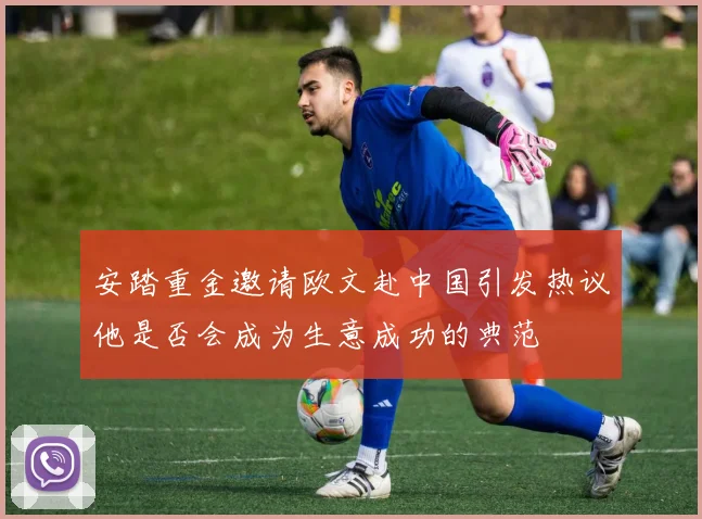 安踏重金邀请欧文赴中国引发热议他是否会成为生意成功的典范